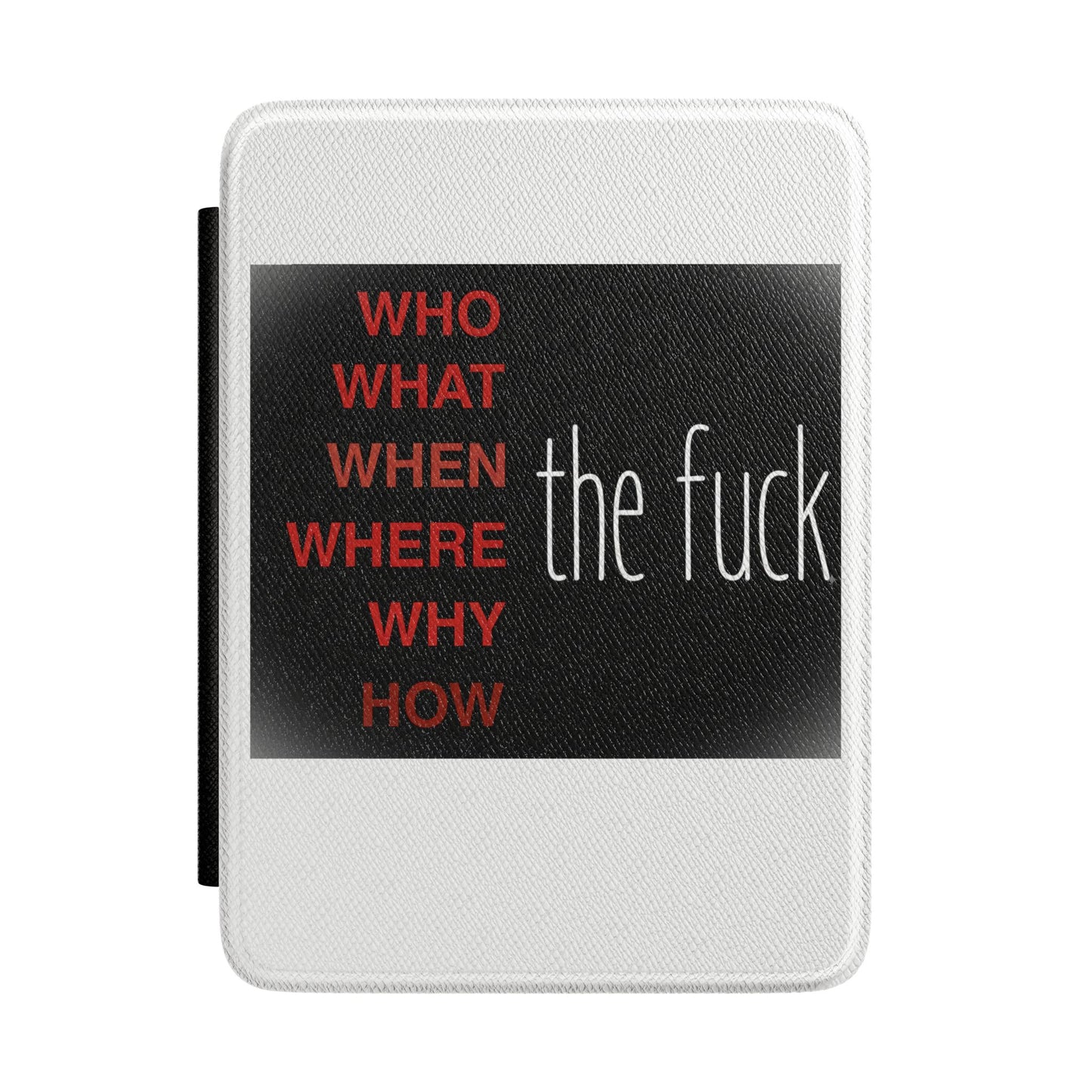 Kindle Case — "Who What When Where Why How the Fuck" Funny Questioning E-Reader Cover